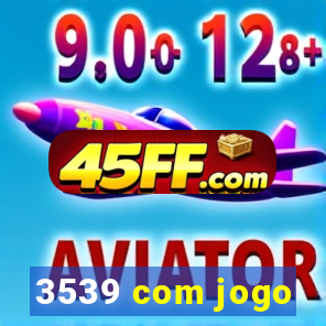 3539 com jogo